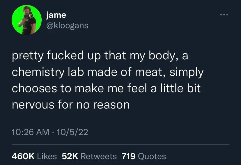 R Ve Gl NV R a Y11 VA o ToTe YA IS AT R Ele LR AN EEY S o 1 chooses to make me feel a little bit nervous for no reason 1026 AM 10522 460K Likes 52K Retweets 719 Quotes