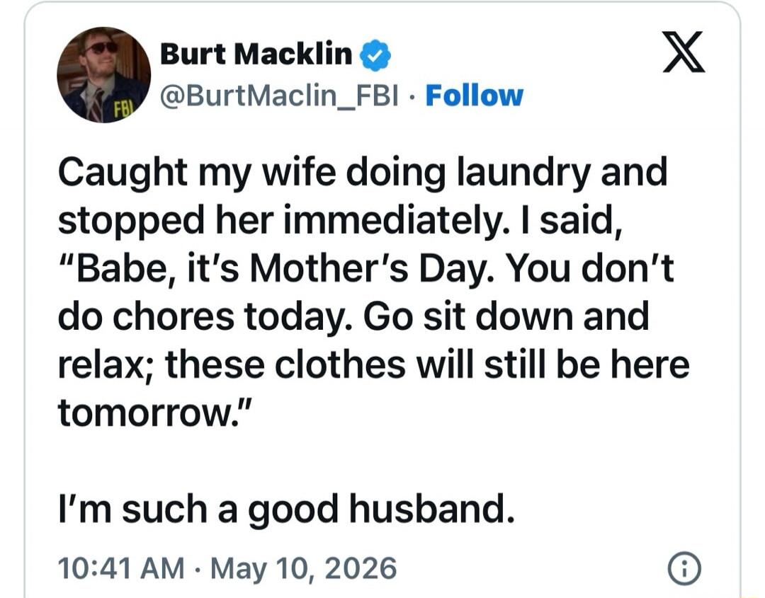 Burt Macklin @BurtMacklin_FBI Caught my wife doing laundry and stopped her immediately. I said, 