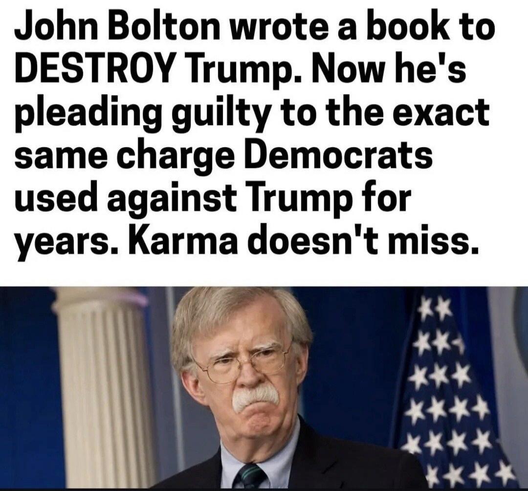 John Bolton wrote a book to DESTROY Trump. Now he's pleading guilty to the exact same charge Democrats used against Trump for years. Karma doesn't miss.