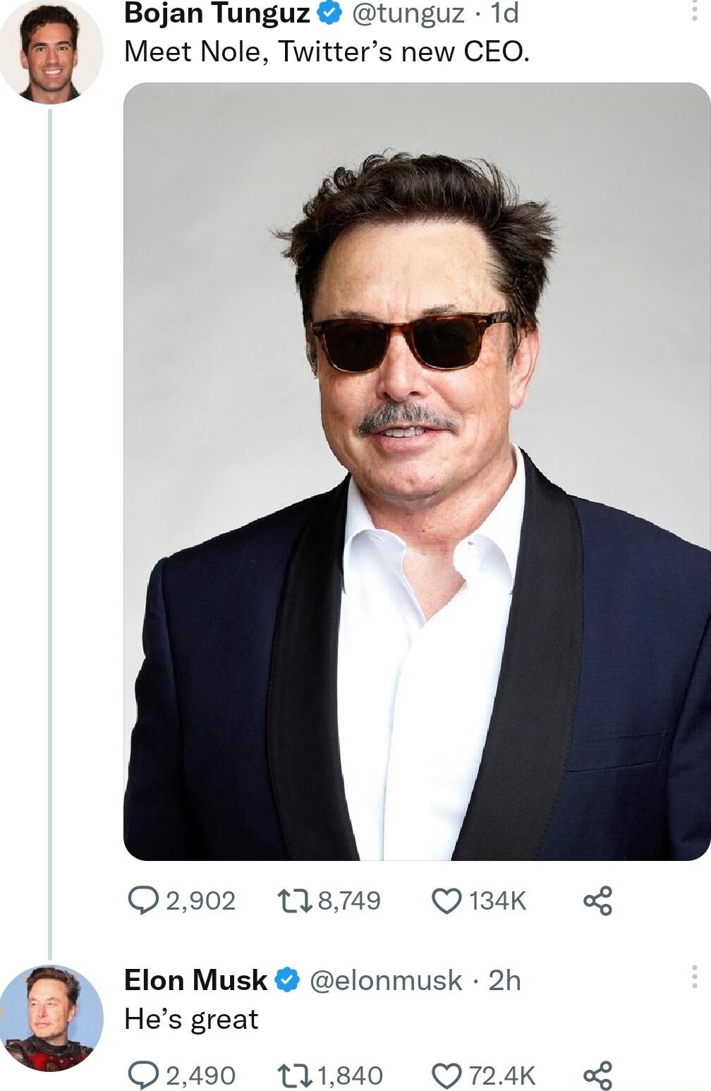 Bojan Tunguz tunguz 1d Meet Nole Twitters new CEO 2902 118749 Q134K Elon Musk elonmusk 2h Hes great 02490 111840 4 QO 724K