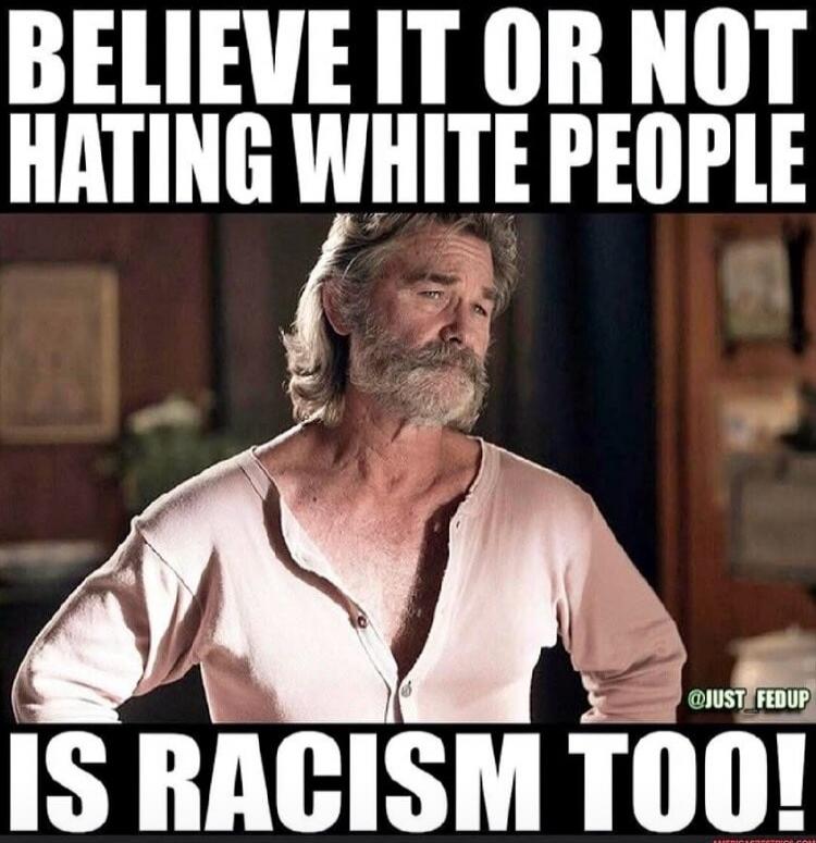 BELIEVE IT OR NOT HATING WHITE PEOPLE IS RACISM TOO!