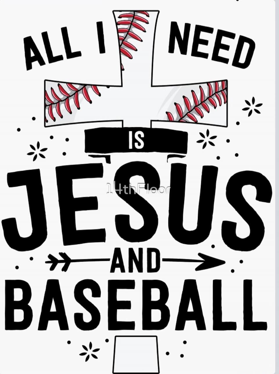 ALL I NEED IS JESUS AND BASEBALL