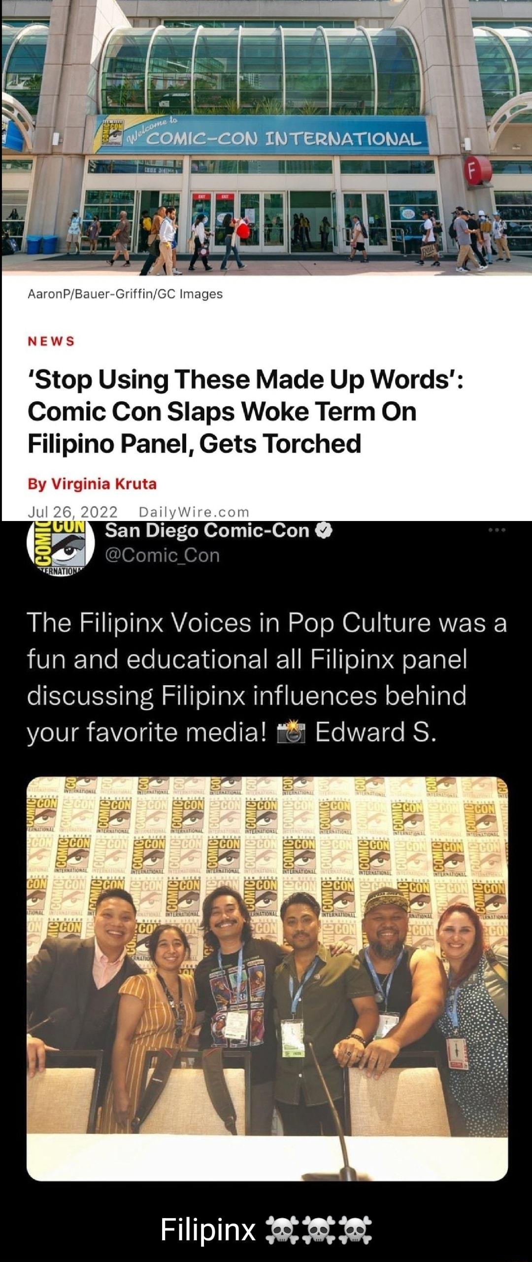 NEWS Stop Using These Made Up Words Comic Con Slaps Woke Term On Filipino Panel Gets Torched By Virginia Kruta San Diego Comic Con The Filipinx Voices in Pop Culture was a fun and educational all Filipinx panel discussing Filipinx influences behind your favorite media Edward S Filipinx 32320320