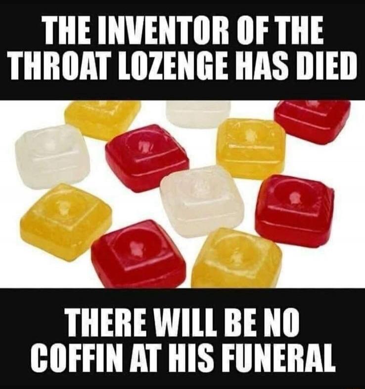 THE INVENTOR OF THE THROAT LOZENGE HAS DIED THERE WILL BE NO COFFIN AT HIS FUNERAL