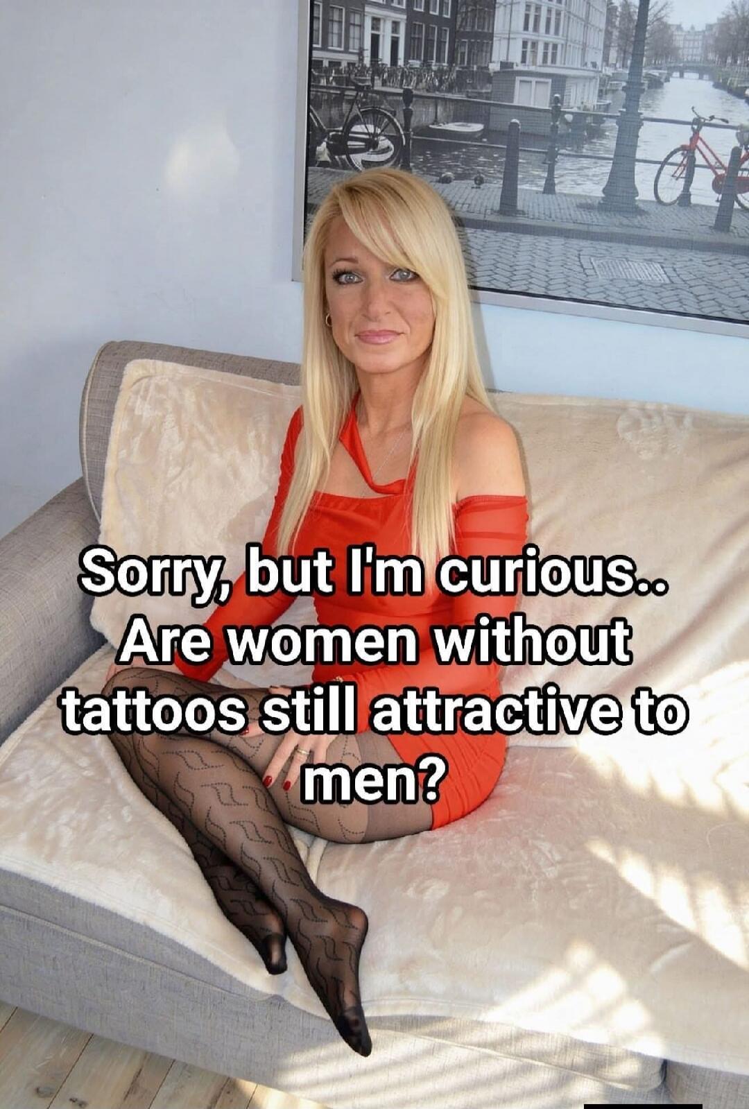 Sorry, but I'm curious.. Are women without tattoos still attractive to men?