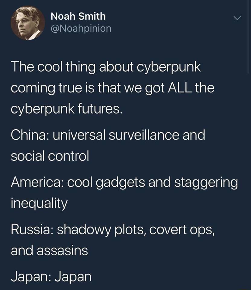 g Noah Smith v Noahpinion Ve The cool thing about cyberpunk coming true is that we got ALL the cyberpunk futures China universal surveillance and oo rfeeplifel America cool gadgets and staggering plIeVET 14 RSSERES aETo o WYVAo o EeleVTa o 058 and assasins NETOEIRRNE o