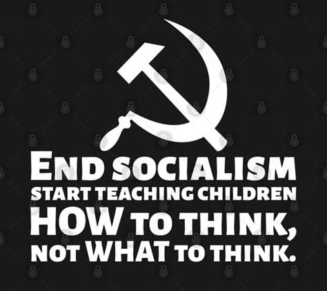 END SOCIALISM START TEACHING CHILDREN HOW TO THINK NOoT WHAT TO THINK