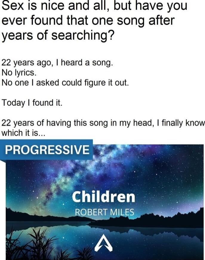 Sex Is nice and all but have you ever found that one song after years of searching 22 years ago heard a song No lyrics No one asked could figure it out Today found it 22 years of having this song in my head finally know which it is
