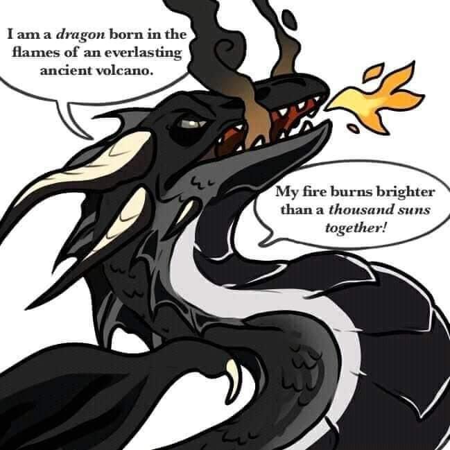 Iam a dragon born in the flames of an everlasting ancient volcano My fire burns brighter than a thousand suns together l