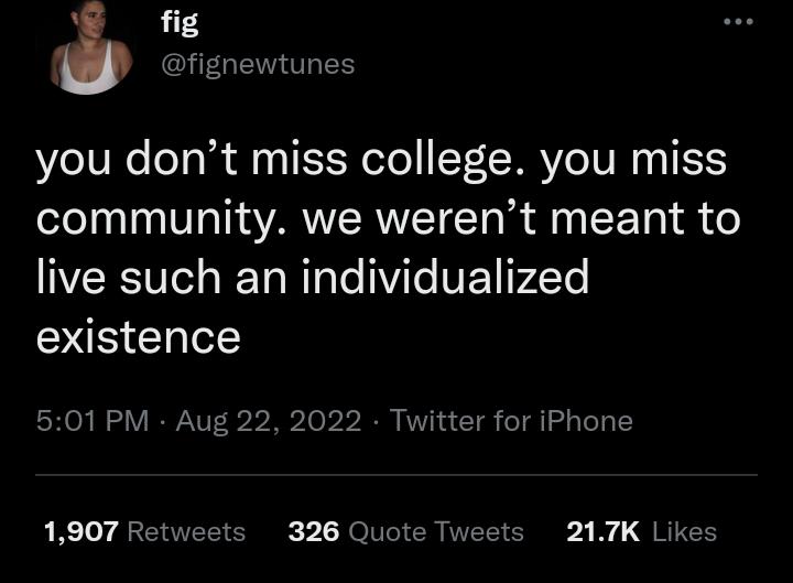 9 fig fignewtunes you dont miss college you miss 1l 0T a T i ARZRVT Ta B A T T B NERSVTe W To R T To VT VEET P 2Te existence 501 PM Aug 2022 Twitter for iPhone 1907 Ret 326 Quote Tweets 217K Likes