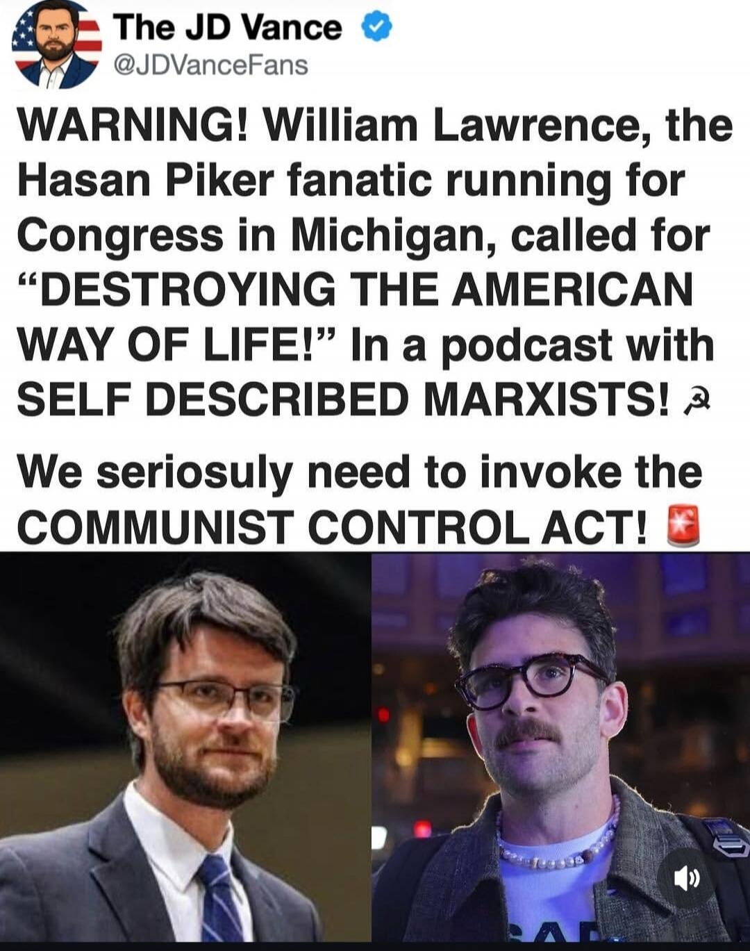 The JD Vance @JDVanceFans WARNING! William Lawrence, the Hasan Piker fanatic running for Congress in Michigan, called for “DESTROYING THE AMERICAN WAY OF LIFE!” In a podcast with SELF DESCRIBED MARXISTS! We seriously need to invoke the COMMUNIST CONTROL ACT!