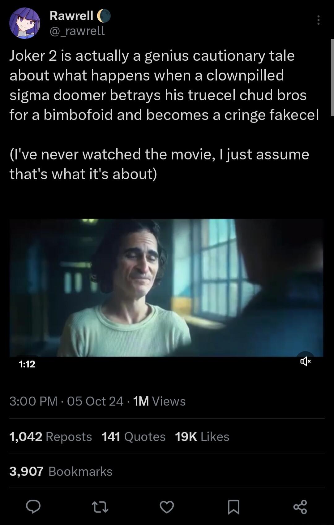 Rawrell _rawrell P E AT TEIEF CRITEYE L ERRE about what happens when a clownpilled sigma doomer betrays his truecel chud bros for a bimbofoid and becomes a cringe fakecel Ive never watched the movie just assume thats what its about 112 eRelol VRN Yo le 3 2 0 V AVEEIVEY 1042 Reposts 141 Quotes 19K Likes 3907 Bookmarks o n Q l