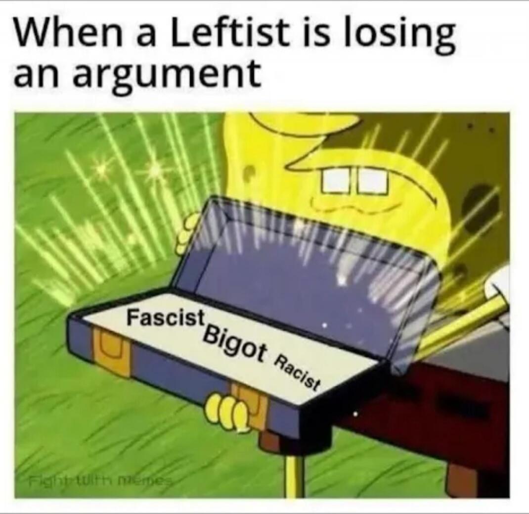 When a Leftist is losing an argument

Fascist Bigot Racist