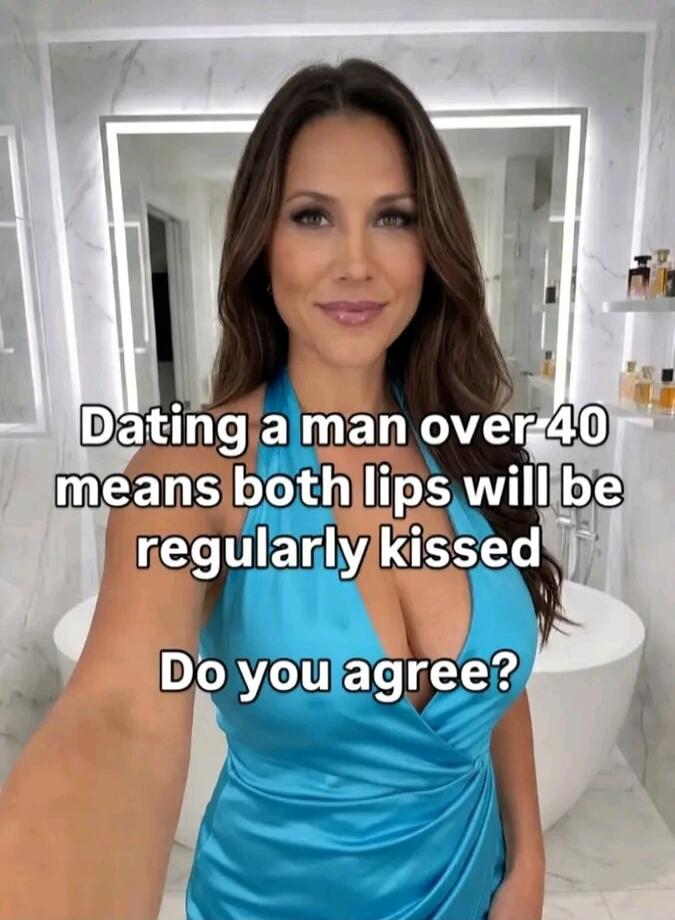 Dating a man over 40 means both lips will be regularly kissed Do you agree?