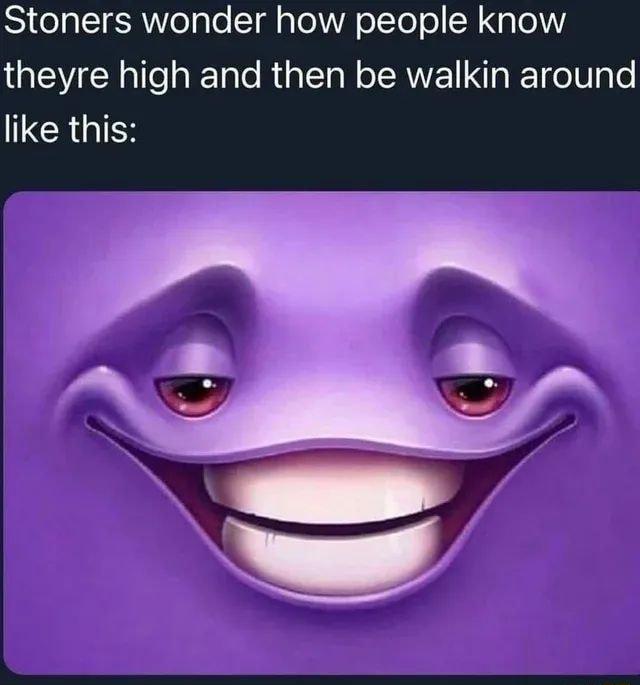 S1ealT KA Vople Tl aTo WA o1YoT o N g o theyre high and then be walkin around CRGIES