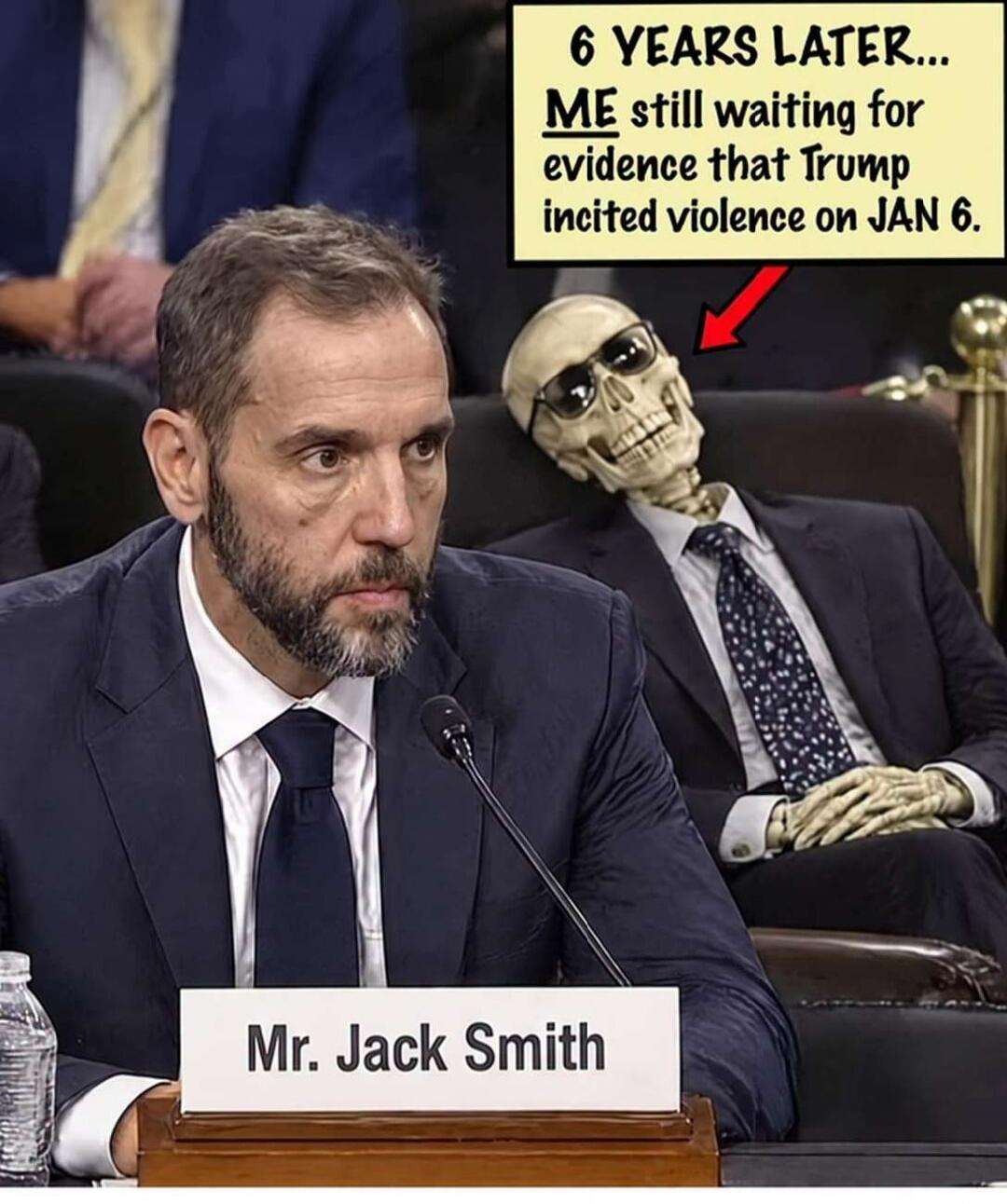 6 YEARS LATER... ME still waiting for evidence that Trump incited violence on JAN 6. Mr. Jack Smith