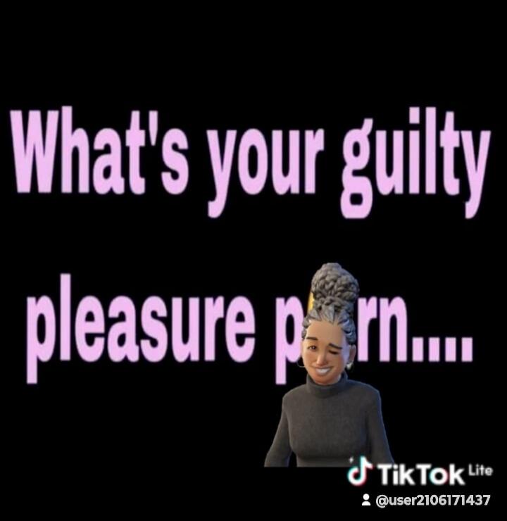 What's your guilty pleasure porn....