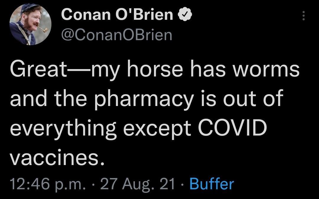 A Conan OBrien ConanOBrien Greatmy horse has worms and the pharmacy is out of everything except COVID vaccines 1246 pm 27 Aug 21 Buffer