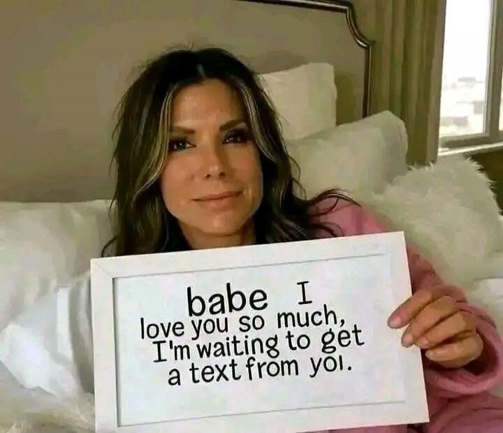 babe I love you so much, I'm waiting to get a text from you.
