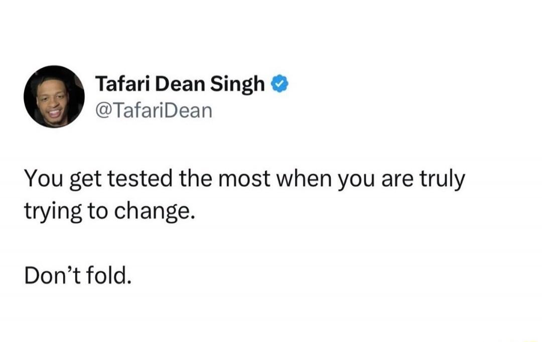 You get tested the most when you are truly trying to change. Don't fold.