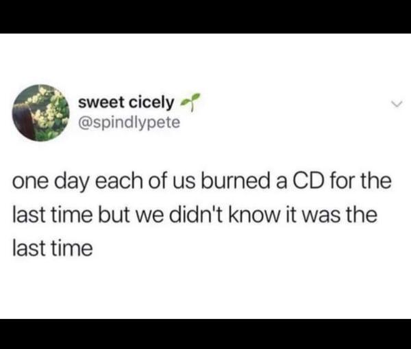 sweet cicely pindlypete one day each of us burned a CD for the last time but we didnt know it was the last time