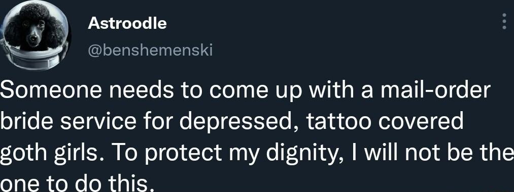 Astroodle benshemenski Someone needs to come up with a mail order o e SRTTQVIToT R o dle Yo JTTTe M EoT o o NetoVT Ye goth girls To protect my dignity will not be the one to do this