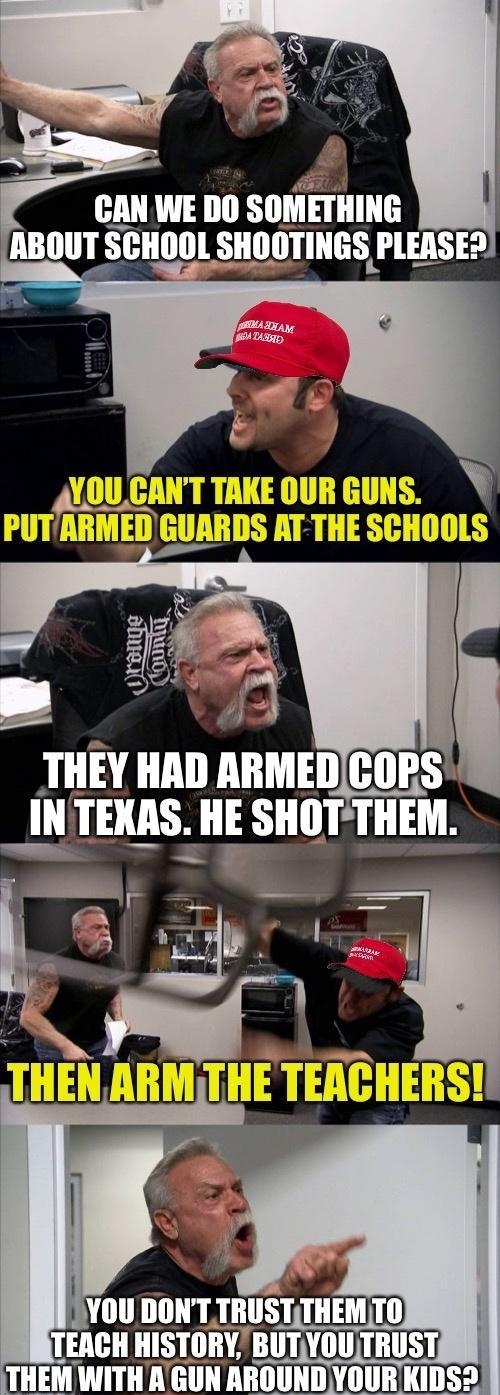 YOUCANT TAKEOURGUNS N PUTIARMED GUARDS AT THE SCHOOLS TENAS HE SHOT THEM N AYOU DONTTRUSTT TEACH HIST WITH A GUN AROU