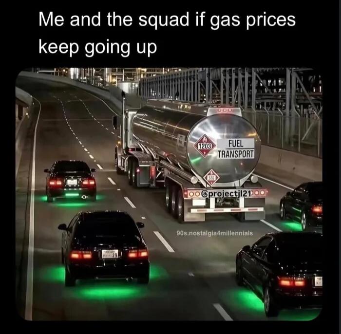 Me and the squad if gas prices keep going up. FUEL TRANSPORT. 1203. 90s.nostalgia4millennials. @projectjl21.