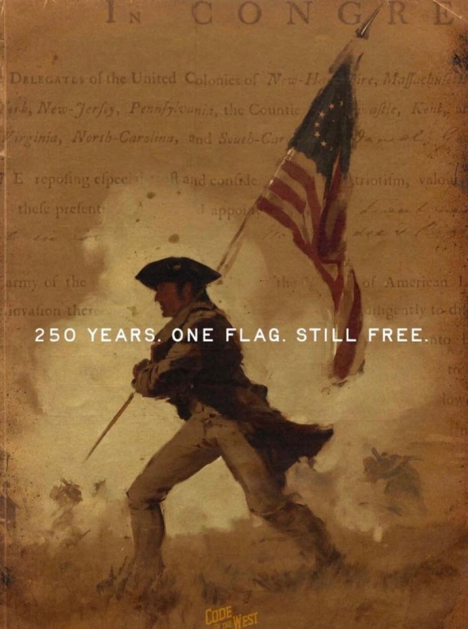 IN CONGRE DELEGATES of the United Colonies of New-Hampshire, Massachusetts-Bay, Rhode-Island, Connecticut, New-York, New-Jersey, Pennsylvania, the Counties of New-Castle, Kent, and Sussex on Delaware, Maryland, Virginia, North-Carolina, and South-Carolina 250 YEARS. ONE FLAG. STILL FREE. CODE of the WEST