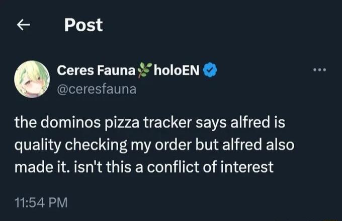 Post Ceres Fauna holoEN G ERETTE the dominos pizza tracker says alfred is quality checking my order but alfred also made it isnt this a conflict of interest 1154 PM