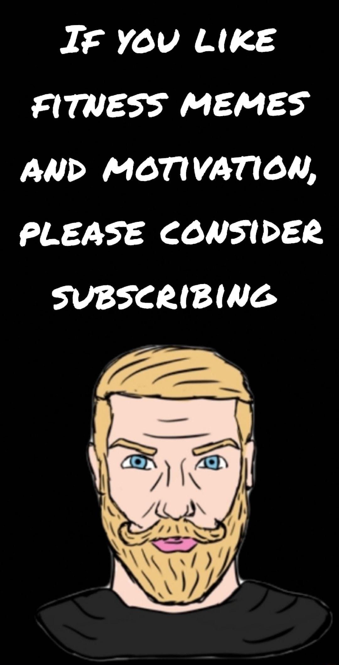 IF Yov LIKE FITNESS MEMES AND MOTIVATION PLEASE CONSIDER SUBSCRIBING