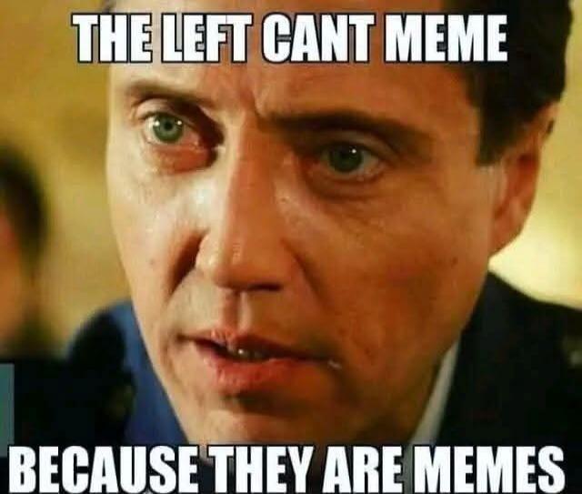 THE LEFT CANT MEME BECAUSE THEY ARE MEMES