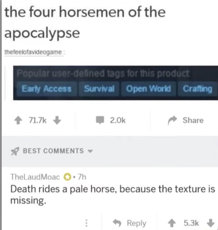 the four horsemen of the apocalypse theteelofavideogame W 20k Share BEST COMMENTS helaudMoac Death rides a pale horse because the texture is missing
