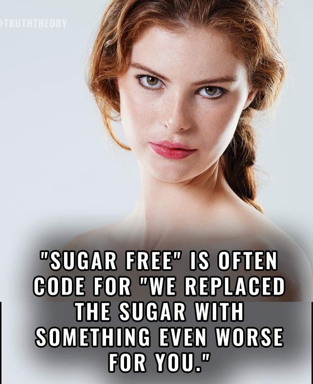 SUGAR FREE ISTOFTEN GODE FOR WE REPLACED THE SUGAR WITH SOMETHINGEVEN WORSE FOR Y0U