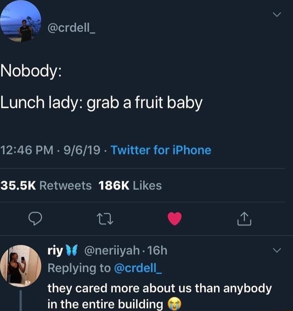 Q crdell_ eleleleH Lunch lady grab a fruit baby 1246 PM 9619 Twitter for iPhone IN QENEEICI 1 QRIEE n L 3 riy M neriiyah 16h Replying to crdell_ they cared more about us than anybody in the entire building