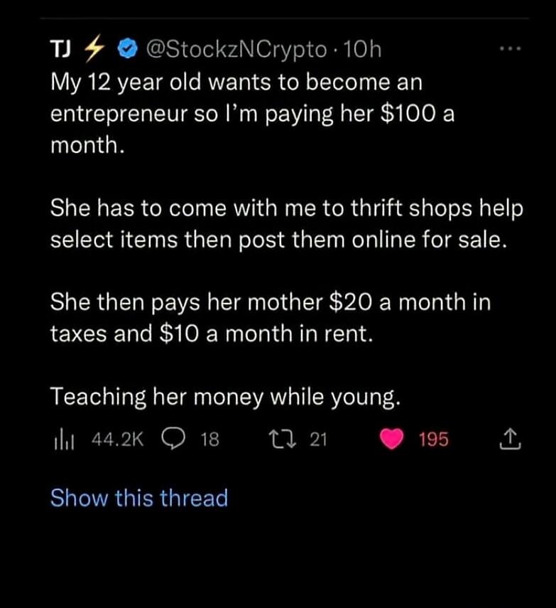 My 12 year old wants to become an entrepreneur so I'm paying her $100 a month. She has to come with me to thrift shops help select items then post them online for sale. She then pays her mother $20 a month in taxes and $10 a month in rent. Teaching her money while young.