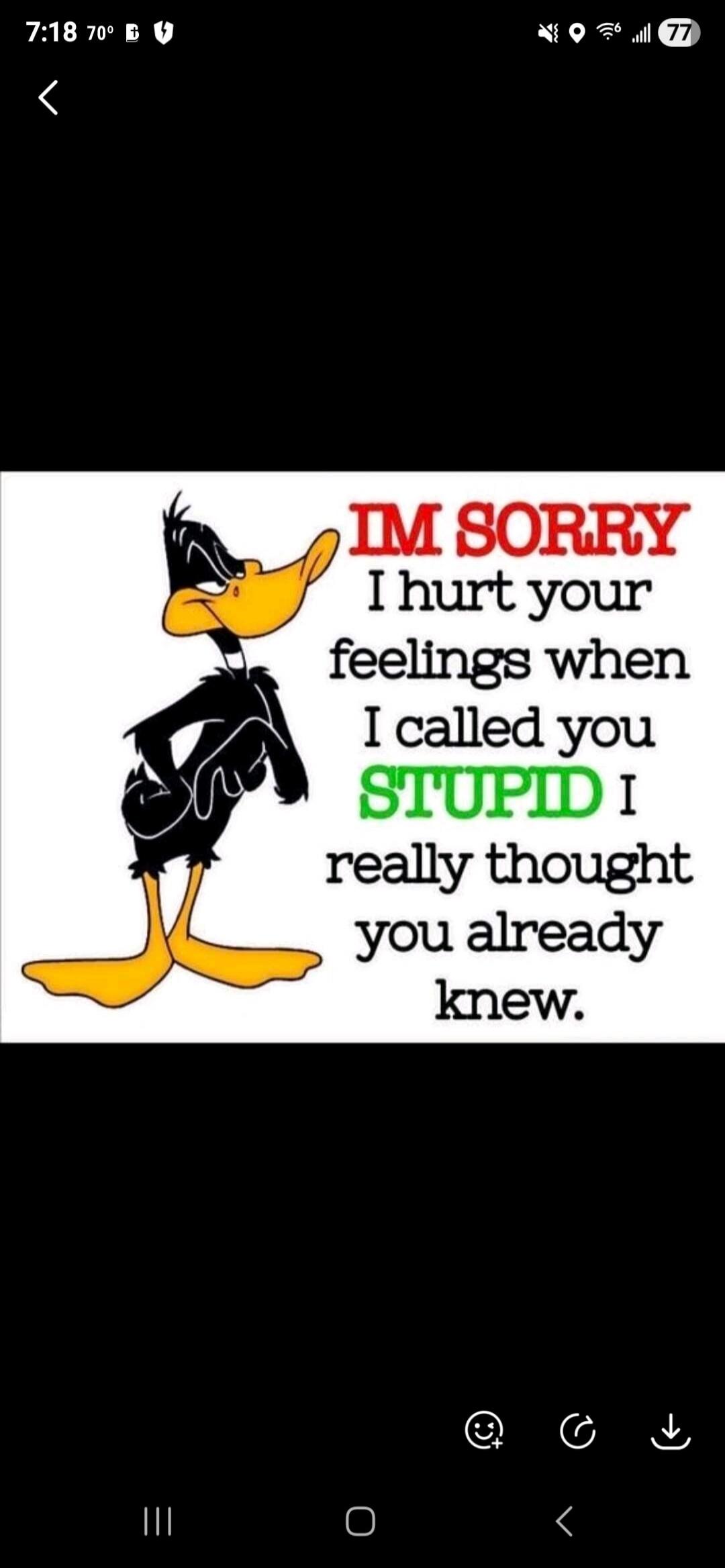 IM SORRY I hurt your feelings when I called you STUPID I really thought you already knew.