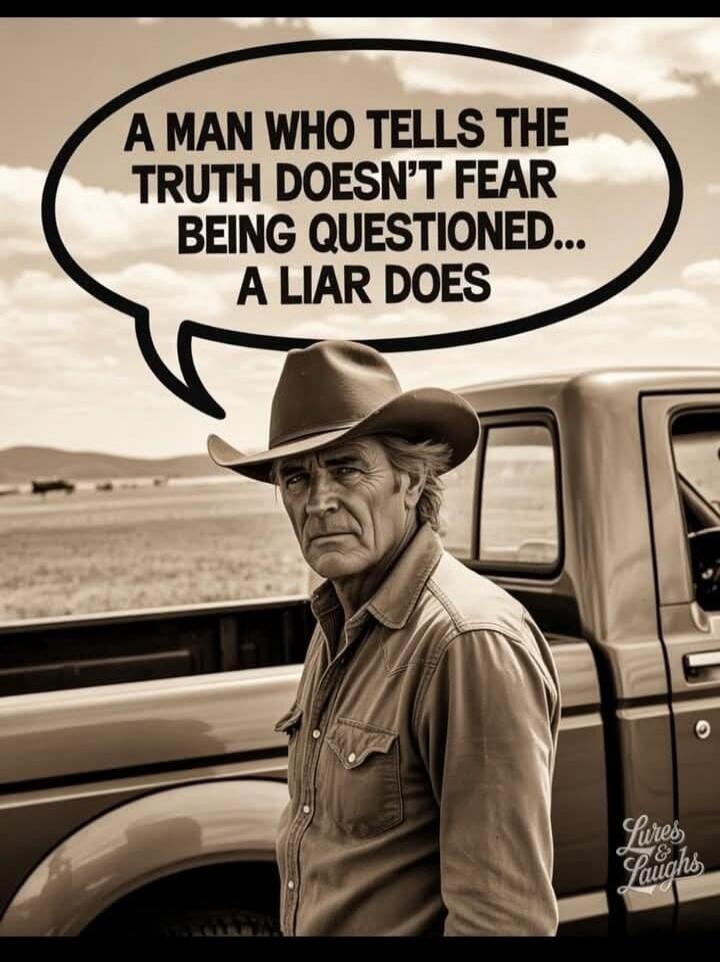 A man who tells the truth doesn't fear being questioned... A liar does