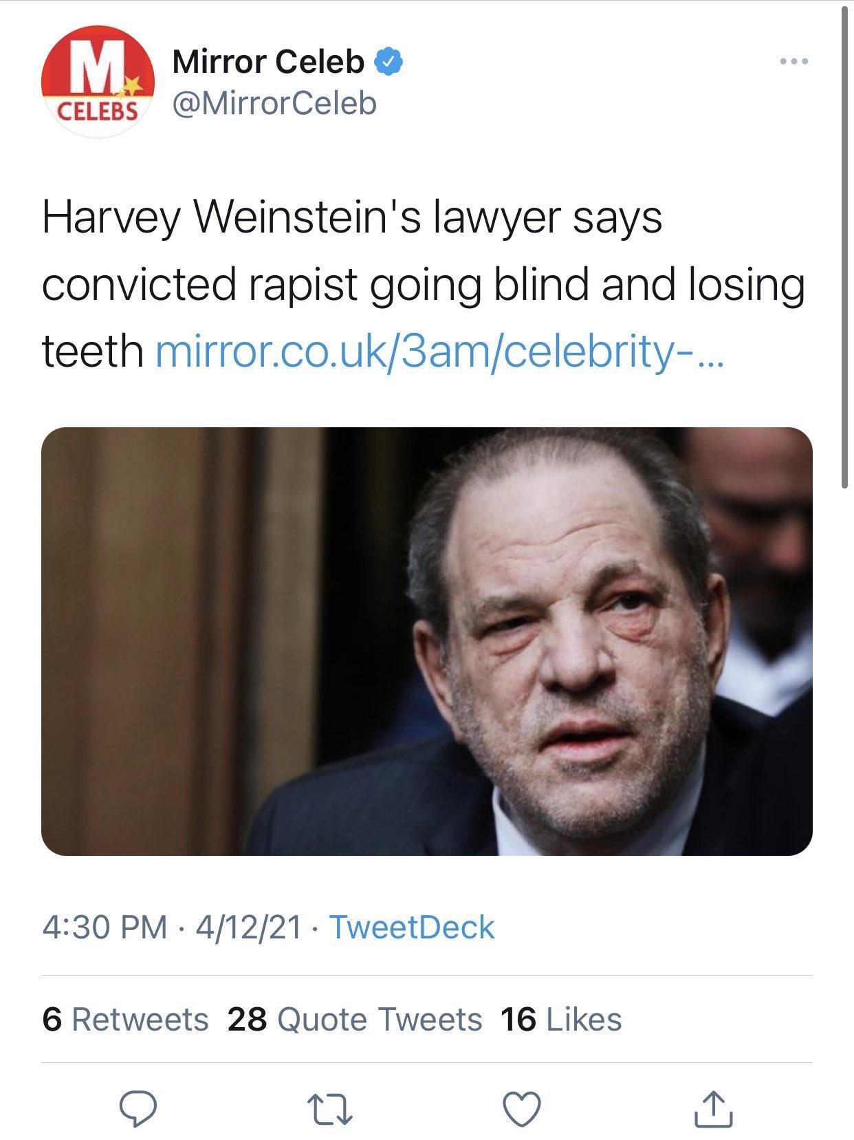B Mirror Celeb CELeBs MirrorCeleb Harvey Weinsteins lawyer says convicted rapist going blind and losing teeth mirrorcouk3amcelebrity 430 PM 41221 TweetDeck 6 Retweets 28 Quote Tweets 16 Likes O QO q