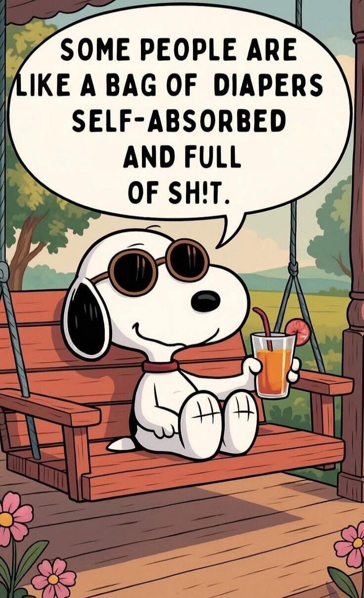 SOME PEOPLE ARE LIKE A BAG OF DIAPERS SELF-ABSORBED AND FULL OF SHIT.