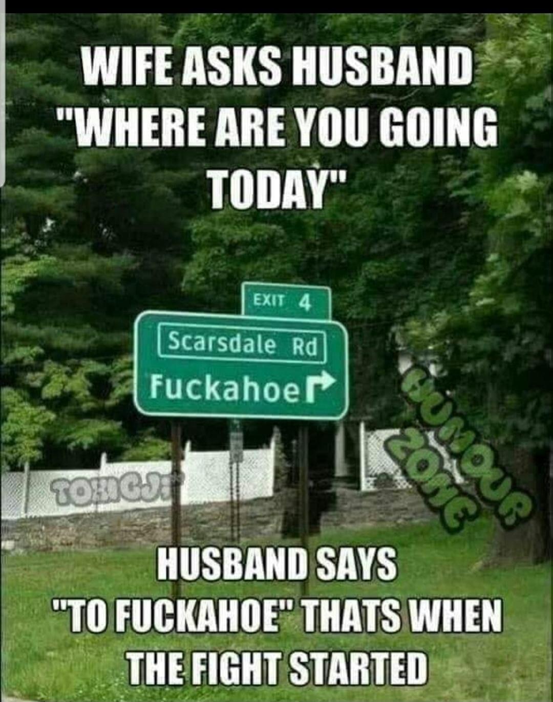 WIFE ASKS HUSBAND WHERE ARE YOU GOING 111 iy Scarsdale Rd Fuckahoel st IIIISBANII SAYS TII FIIGIAIIIE THATS WIIEN _ i TIIE FIGIII L Ellb 5 ke