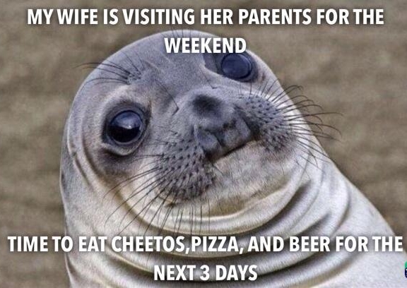 MY WIFE IS VISITING HER PARENTS FOR THE WEEKEN