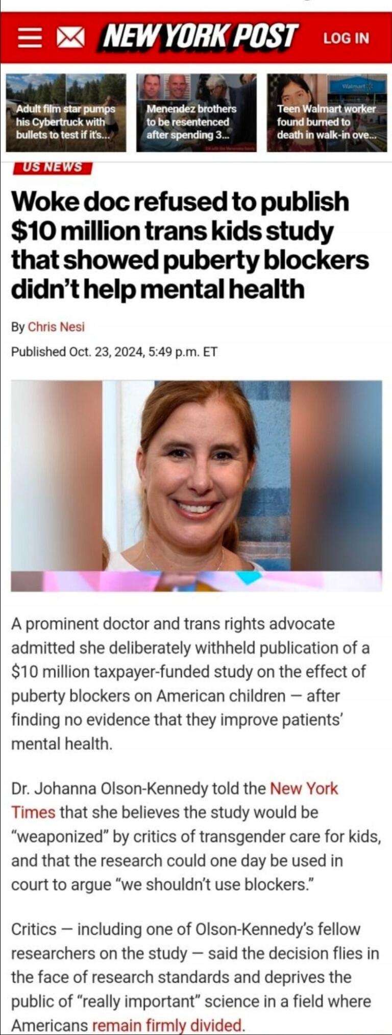 Woke doc refused to publish $10 million trans kids study that showed puberty blockers didn’t help mental health
By Chris Nesi
Published Oct. 23, 2024, 5:49 p.m. ET
A prominent doctor and trans rights advocate admitted she deliberately withheld publication of a $10 million taxpayer-funded study on the effect of puberty blockers on American children 