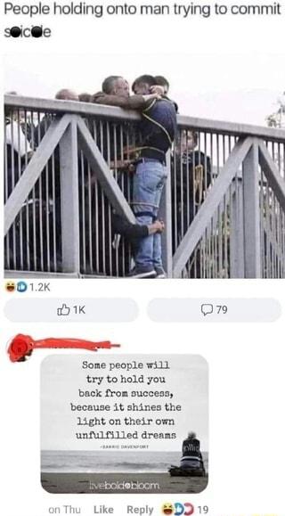 People holding onto man trying to commit sce _ Some people will try to hold you back from success because 4t shines the 1ignt on their omn unfilfilied dreans Like Reply D 19