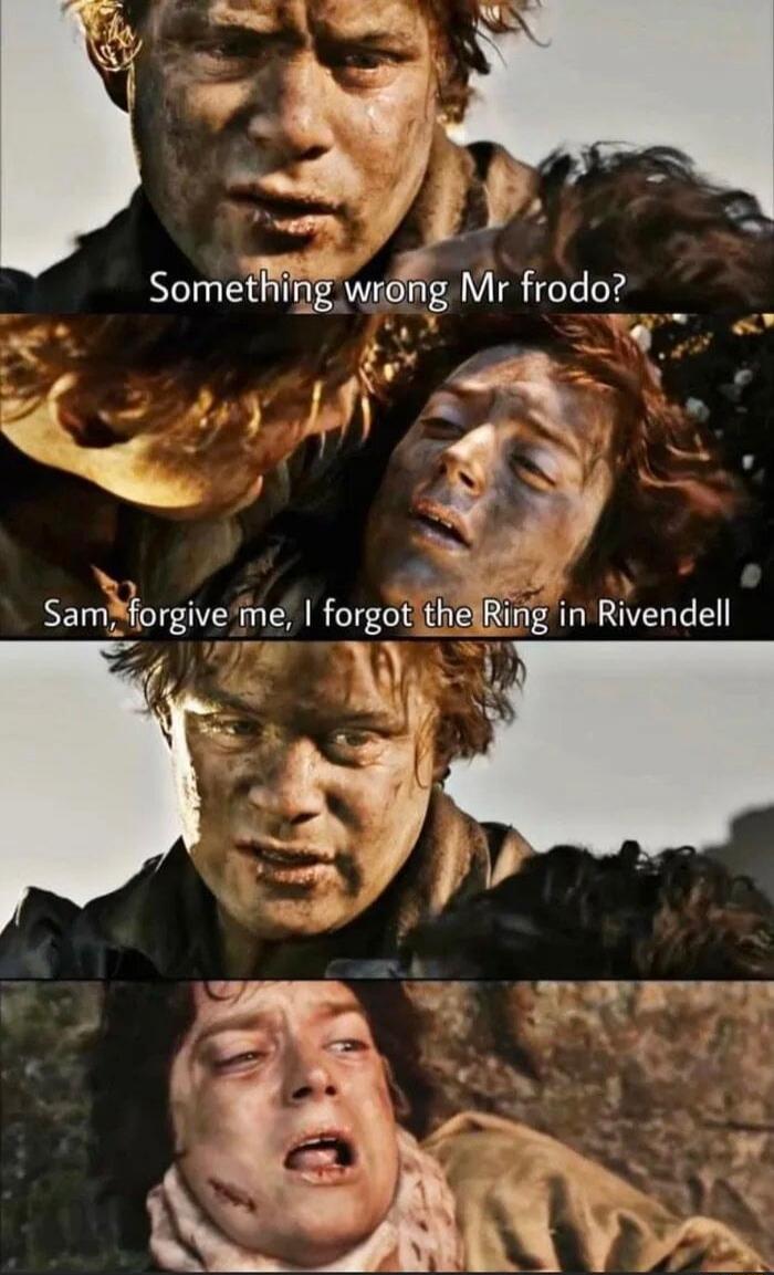 Something wrong Mr frodo? Sam, forgive me, I forgot the Ring in Rivendell