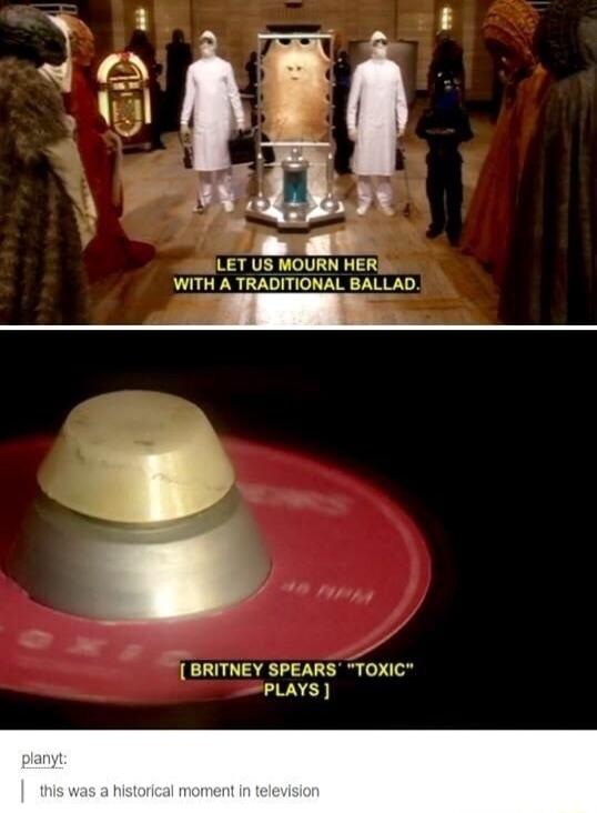 LET US MOURN HER WITH A TRADITIONAL BALLAD BRITNEY SPEARS TOXIC PLAYS
