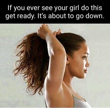 If you ever see your girl do this get ready Its about to go down