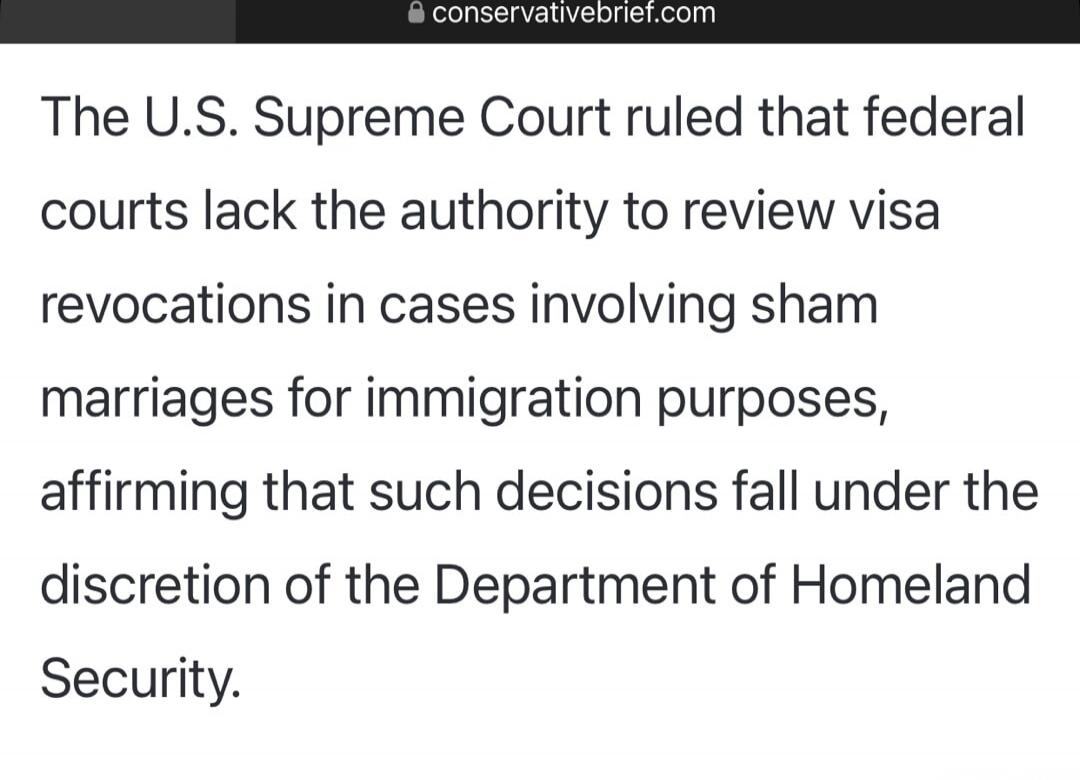 The U.S. Supreme Court ruled that federal courts lack the authority to review visa revocations in cases involving sham marriages for immigration purposes, affirming that such decisions fall under the discretion of the Department of Homeland Security.
