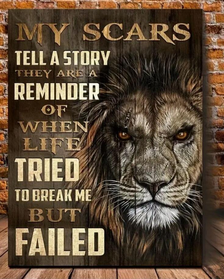 MY SCARS TELL A STORY THEY ARE A REMINDER OF WHEN LIFE TRIED TO BREAK ME BUT FAILED