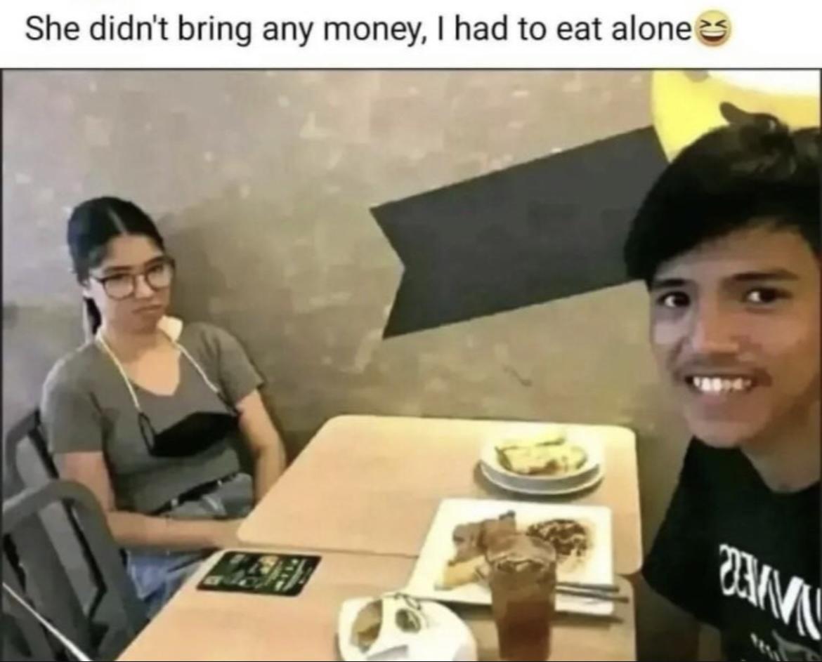 She didnt bring any money had to eat alones